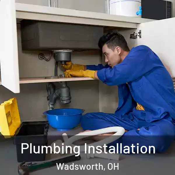  Plumbing Installation Wadsworth, OH